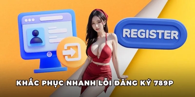 Một số vấn đề gặp phải khi đăng ký 789P