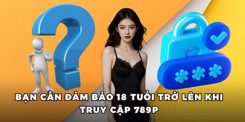 Yêu cầu độ tuổi khi truy cập 789P