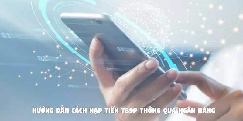Hướng dẫn nạp tiền vào nhà cái 789P