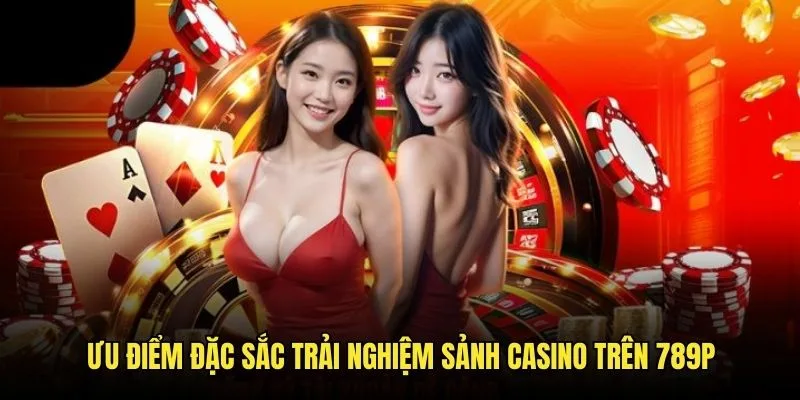 Ưu điểm nổi bật của casino 789P