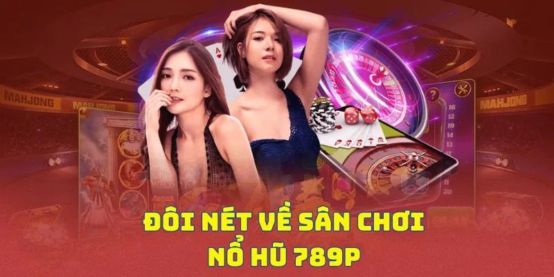 Giới thiệu chung về sảnh nổ hũ 789P