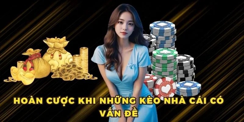 Hoàn tiền cược khi kèo có vấn đề