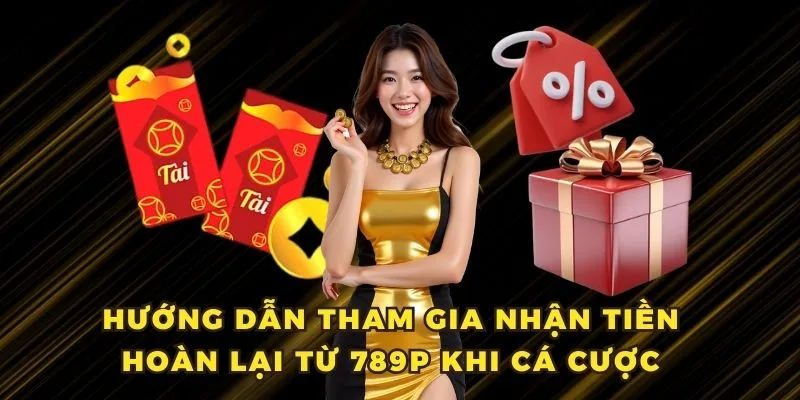 Hướng dẫn cách nhận hoàn tiền tại 789P