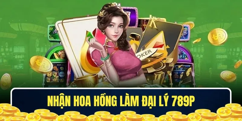 Trở thành đại lý 789P nhận hoa hồng hấp dẫn