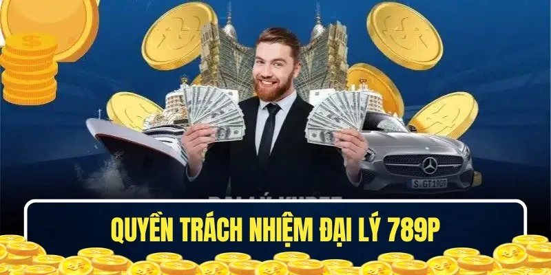 Quyền và trách nhiệm khi trở thành đại lý 789P