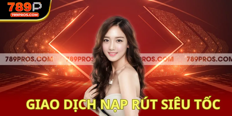 Quá trình nạp rút 789P diễn ra nhanh chóng